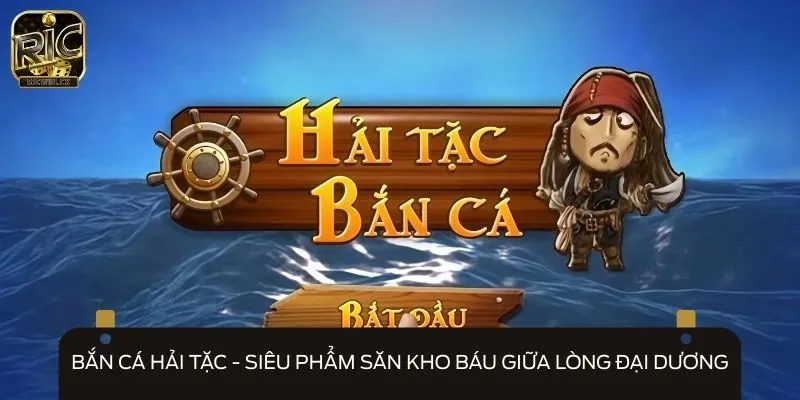 Game bắn cá Hải Tặc mô phỏng hình ảnh đại dương vô cùng chân thực