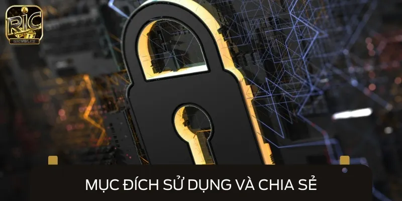 Mục đích của việc sử dụng và chia sẻ các thông tin trong chính sách bảo mật